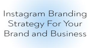instagram branding strategy for your brand and business